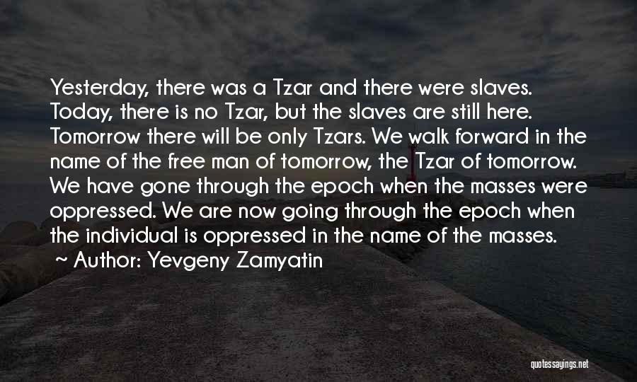 Yevgeny Zamyatin Quotes: Yesterday, There Was A Tzar And There Were Slaves. Today, There Is No Tzar, But The Slaves Are Still Here.