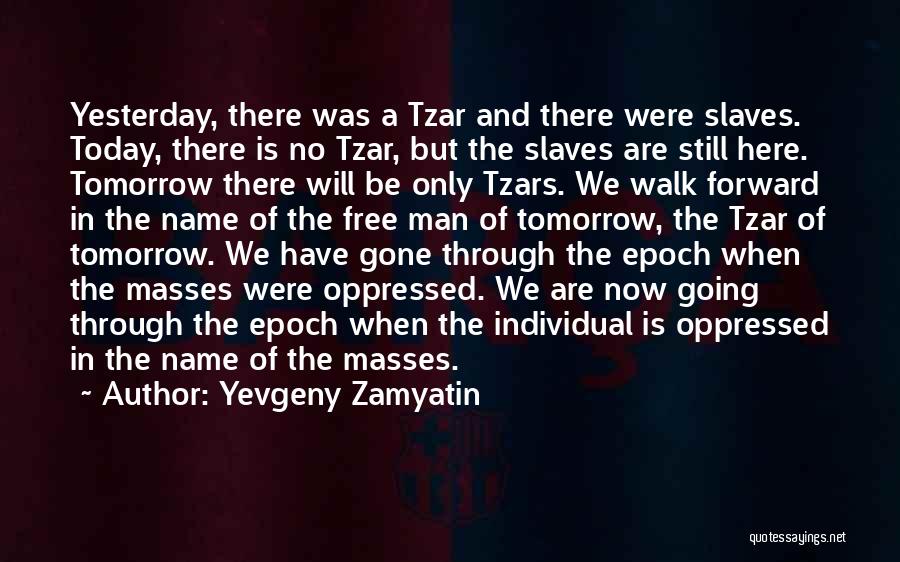 Yevgeny Zamyatin Quotes: Yesterday, There Was A Tzar And There Were Slaves. Today, There Is No Tzar, But The Slaves Are Still Here.