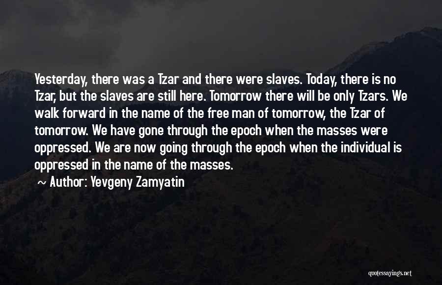 Yevgeny Zamyatin Quotes: Yesterday, There Was A Tzar And There Were Slaves. Today, There Is No Tzar, But The Slaves Are Still Here.