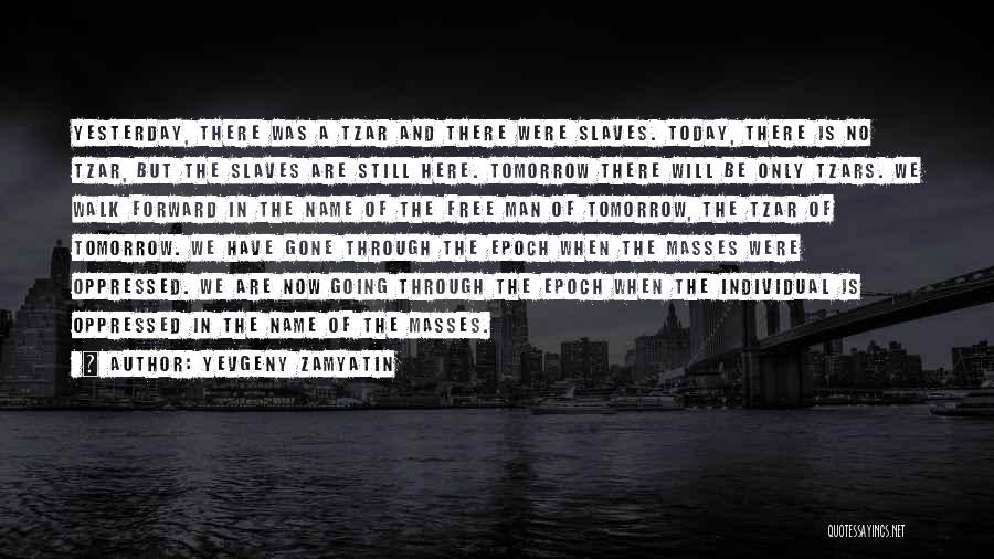 Yevgeny Zamyatin Quotes: Yesterday, There Was A Tzar And There Were Slaves. Today, There Is No Tzar, But The Slaves Are Still Here.