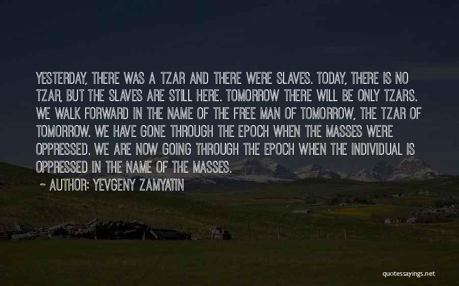 Yevgeny Zamyatin Quotes: Yesterday, There Was A Tzar And There Were Slaves. Today, There Is No Tzar, But The Slaves Are Still Here.