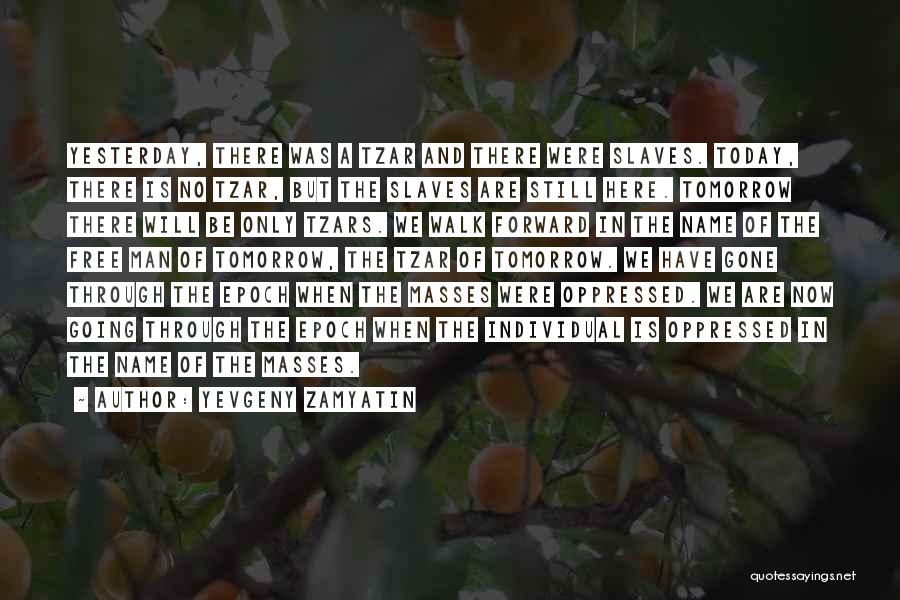 Yevgeny Zamyatin Quotes: Yesterday, There Was A Tzar And There Were Slaves. Today, There Is No Tzar, But The Slaves Are Still Here.