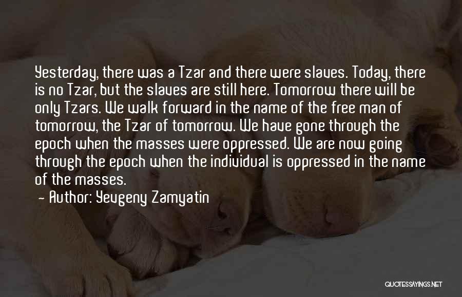 Yevgeny Zamyatin Quotes: Yesterday, There Was A Tzar And There Were Slaves. Today, There Is No Tzar, But The Slaves Are Still Here.