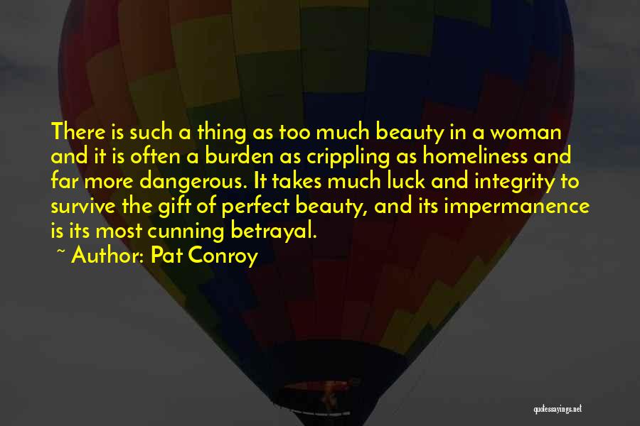 Pat Conroy Quotes: There Is Such A Thing As Too Much Beauty In A Woman And It Is Often A Burden As Crippling