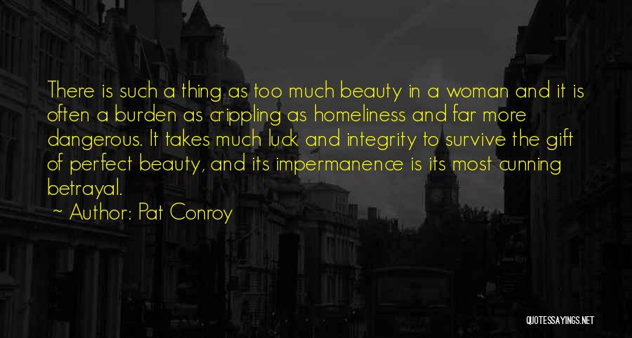 Pat Conroy Quotes: There Is Such A Thing As Too Much Beauty In A Woman And It Is Often A Burden As Crippling