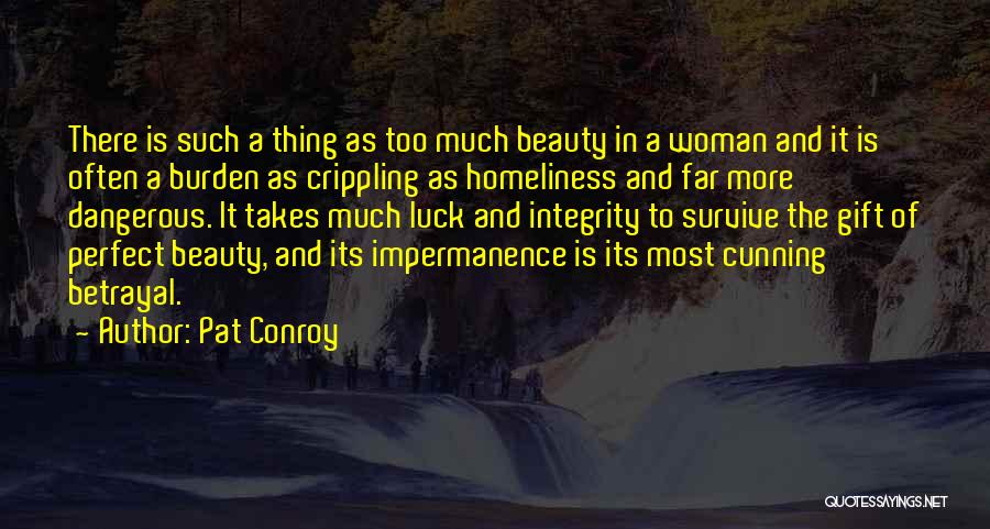 Pat Conroy Quotes: There Is Such A Thing As Too Much Beauty In A Woman And It Is Often A Burden As Crippling