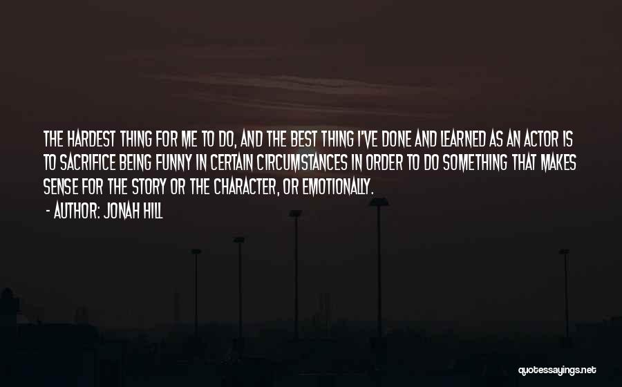 Jonah Hill Quotes: The Hardest Thing For Me To Do, And The Best Thing I've Done And Learned As An Actor Is To