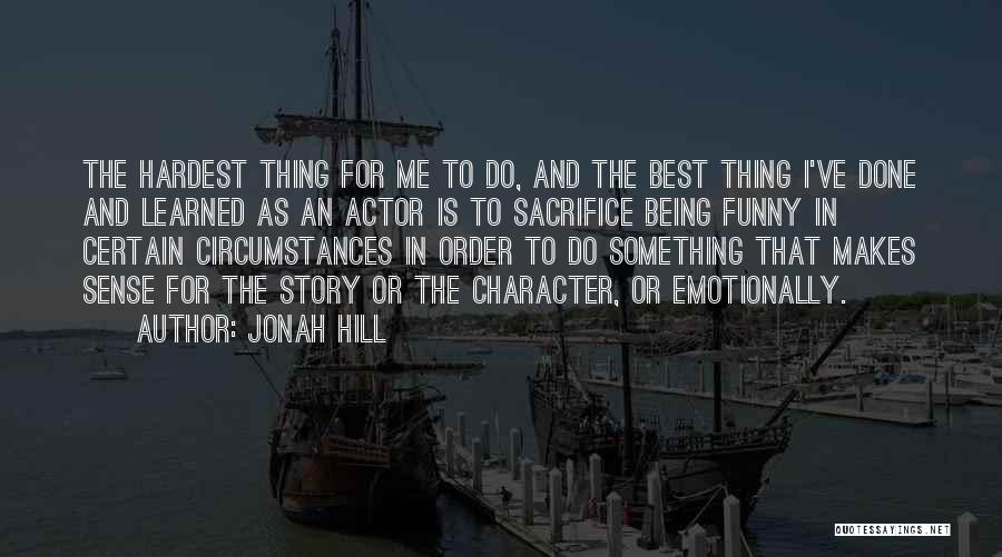 Jonah Hill Quotes: The Hardest Thing For Me To Do, And The Best Thing I've Done And Learned As An Actor Is To