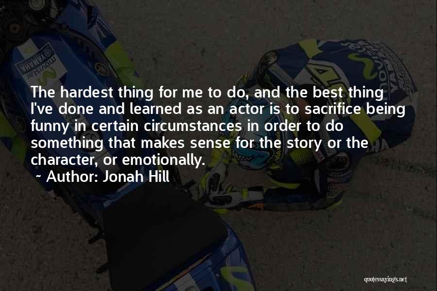 Jonah Hill Quotes: The Hardest Thing For Me To Do, And The Best Thing I've Done And Learned As An Actor Is To