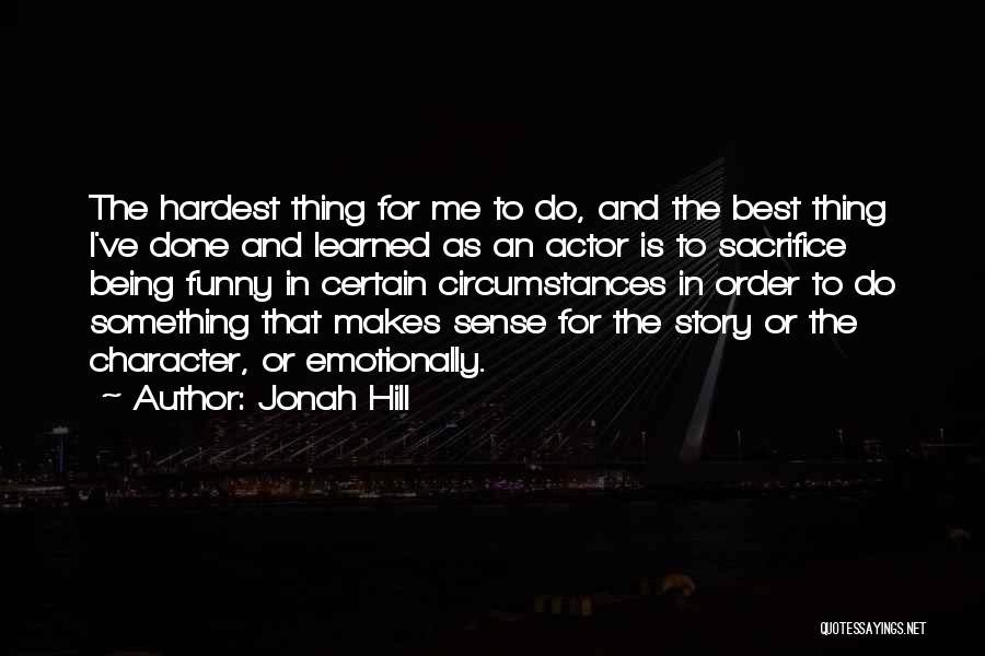 Jonah Hill Quotes: The Hardest Thing For Me To Do, And The Best Thing I've Done And Learned As An Actor Is To