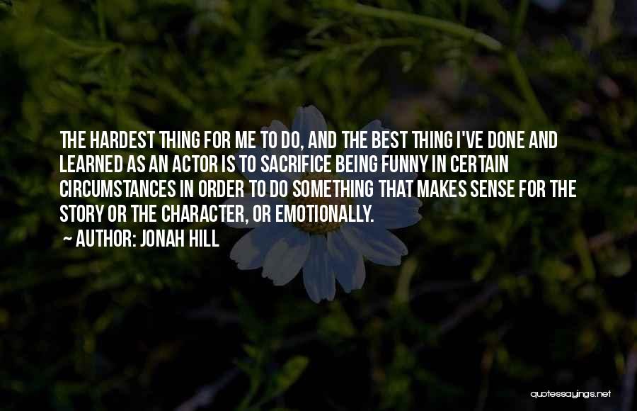 Jonah Hill Quotes: The Hardest Thing For Me To Do, And The Best Thing I've Done And Learned As An Actor Is To