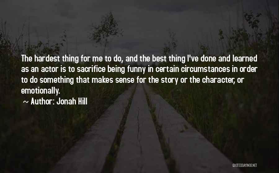 Jonah Hill Quotes: The Hardest Thing For Me To Do, And The Best Thing I've Done And Learned As An Actor Is To