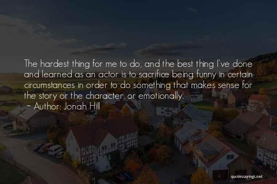 Jonah Hill Quotes: The Hardest Thing For Me To Do, And The Best Thing I've Done And Learned As An Actor Is To