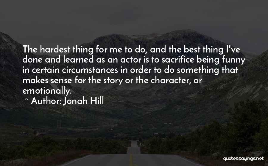 Jonah Hill Quotes: The Hardest Thing For Me To Do, And The Best Thing I've Done And Learned As An Actor Is To