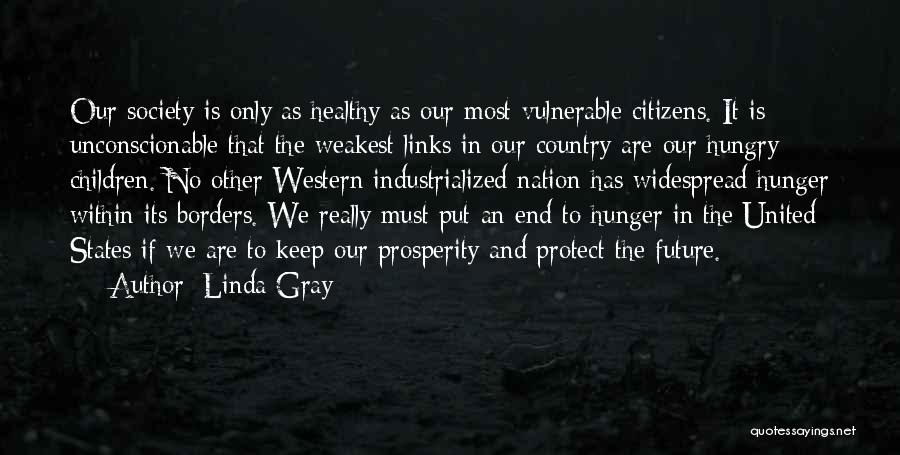 Linda Gray Quotes: Our Society Is Only As Healthy As Our Most Vulnerable Citizens. It Is Unconscionable That The Weakest Links In Our