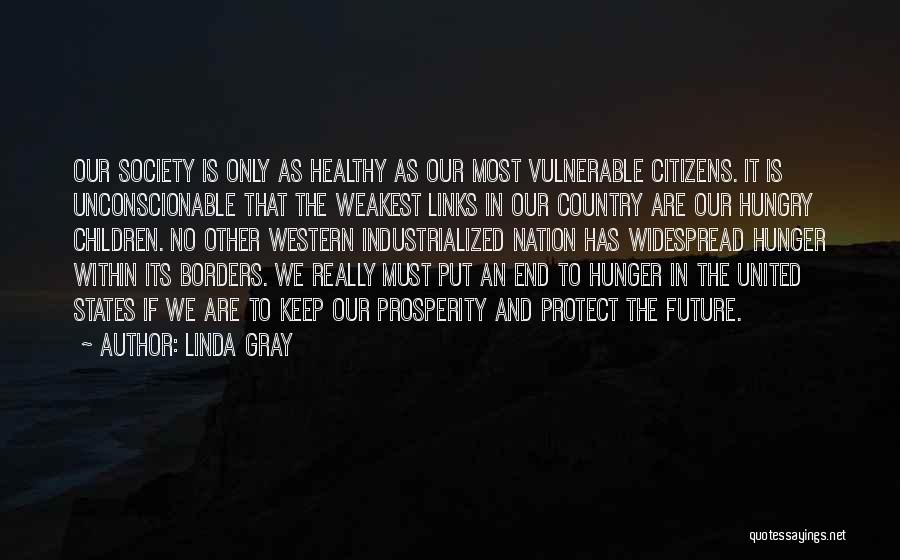 Linda Gray Quotes: Our Society Is Only As Healthy As Our Most Vulnerable Citizens. It Is Unconscionable That The Weakest Links In Our