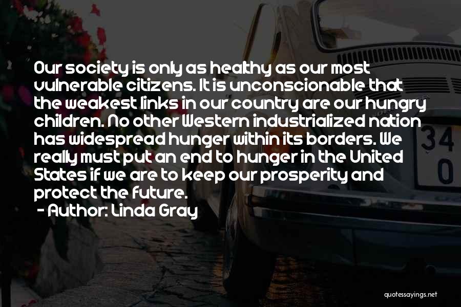 Linda Gray Quotes: Our Society Is Only As Healthy As Our Most Vulnerable Citizens. It Is Unconscionable That The Weakest Links In Our