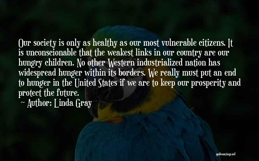 Linda Gray Quotes: Our Society Is Only As Healthy As Our Most Vulnerable Citizens. It Is Unconscionable That The Weakest Links In Our