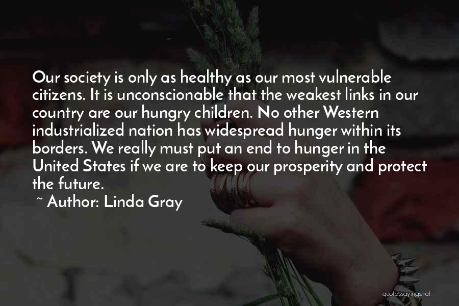 Linda Gray Quotes: Our Society Is Only As Healthy As Our Most Vulnerable Citizens. It Is Unconscionable That The Weakest Links In Our