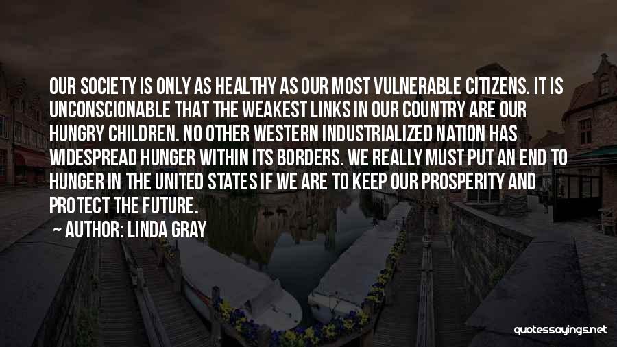 Linda Gray Quotes: Our Society Is Only As Healthy As Our Most Vulnerable Citizens. It Is Unconscionable That The Weakest Links In Our