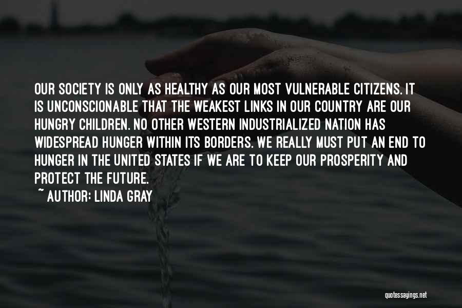 Linda Gray Quotes: Our Society Is Only As Healthy As Our Most Vulnerable Citizens. It Is Unconscionable That The Weakest Links In Our