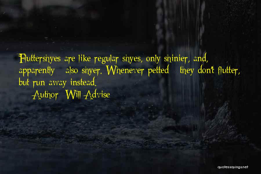 Will Advise Quotes: Fluttershyes Are Like Regular Shyes, Only Shinier, And, Apparently - Also Shyer. Whenever Petted - They Don't Flutter, But Run