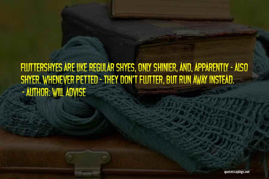 Will Advise Quotes: Fluttershyes Are Like Regular Shyes, Only Shinier, And, Apparently - Also Shyer. Whenever Petted - They Don't Flutter, But Run