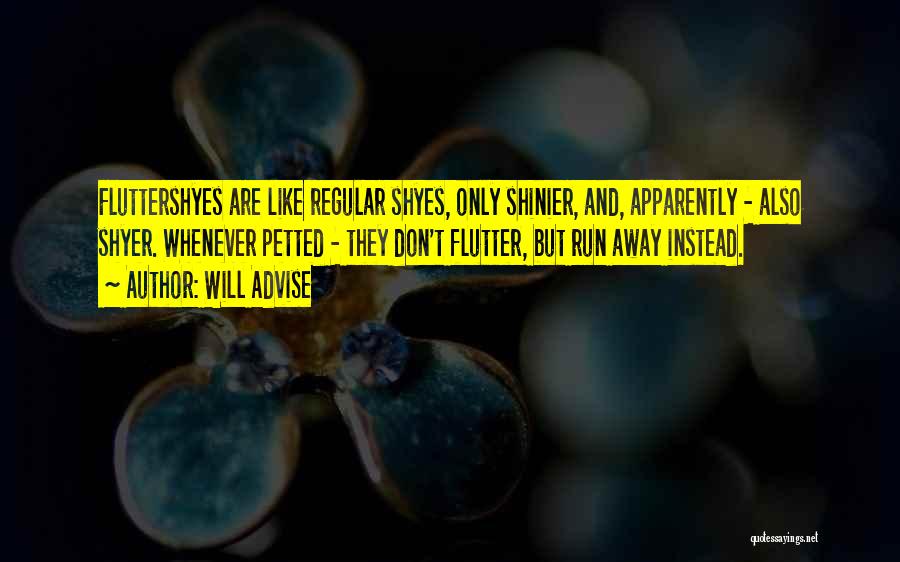 Will Advise Quotes: Fluttershyes Are Like Regular Shyes, Only Shinier, And, Apparently - Also Shyer. Whenever Petted - They Don't Flutter, But Run