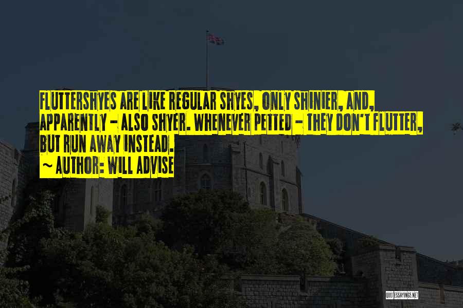 Will Advise Quotes: Fluttershyes Are Like Regular Shyes, Only Shinier, And, Apparently - Also Shyer. Whenever Petted - They Don't Flutter, But Run