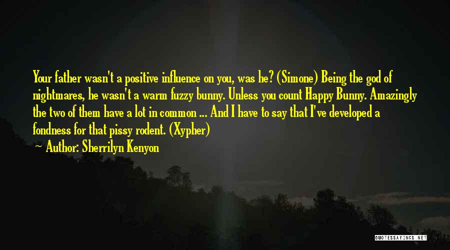 Sherrilyn Kenyon Quotes: Your Father Wasn't A Positive Influence On You, Was He? (simone) Being The God Of Nightmares, He Wasn't A Warm
