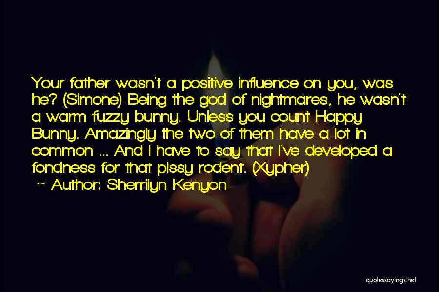 Sherrilyn Kenyon Quotes: Your Father Wasn't A Positive Influence On You, Was He? (simone) Being The God Of Nightmares, He Wasn't A Warm