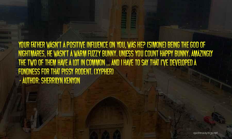 Sherrilyn Kenyon Quotes: Your Father Wasn't A Positive Influence On You, Was He? (simone) Being The God Of Nightmares, He Wasn't A Warm