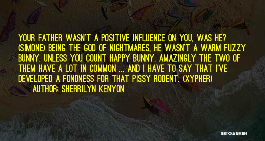 Sherrilyn Kenyon Quotes: Your Father Wasn't A Positive Influence On You, Was He? (simone) Being The God Of Nightmares, He Wasn't A Warm