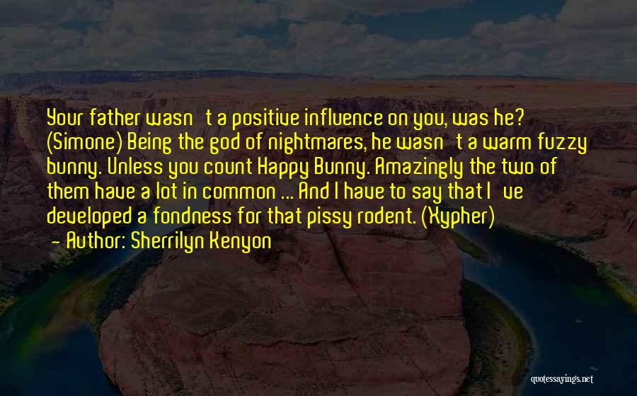 Sherrilyn Kenyon Quotes: Your Father Wasn't A Positive Influence On You, Was He? (simone) Being The God Of Nightmares, He Wasn't A Warm