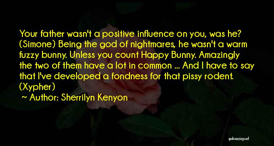 Sherrilyn Kenyon Quotes: Your Father Wasn't A Positive Influence On You, Was He? (simone) Being The God Of Nightmares, He Wasn't A Warm
