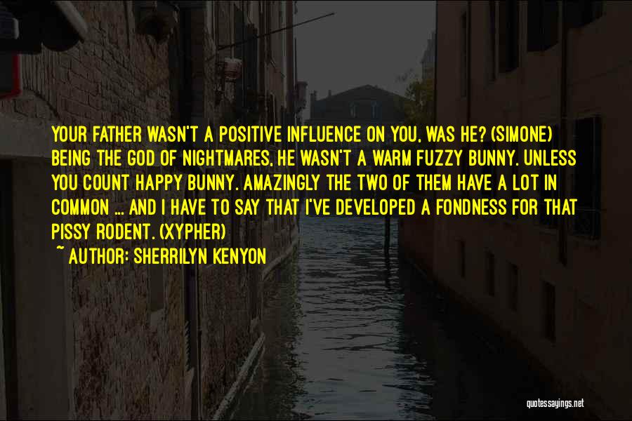 Sherrilyn Kenyon Quotes: Your Father Wasn't A Positive Influence On You, Was He? (simone) Being The God Of Nightmares, He Wasn't A Warm