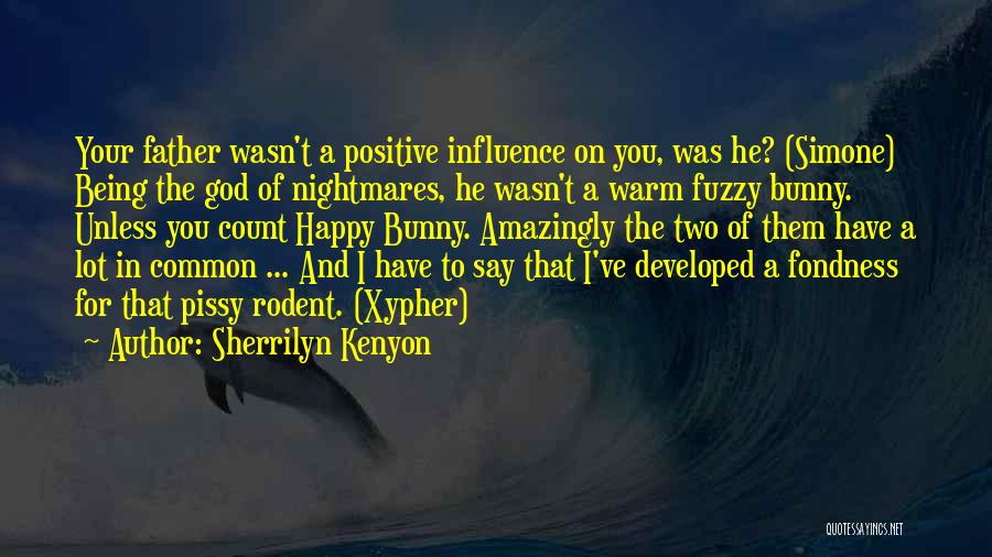 Sherrilyn Kenyon Quotes: Your Father Wasn't A Positive Influence On You, Was He? (simone) Being The God Of Nightmares, He Wasn't A Warm