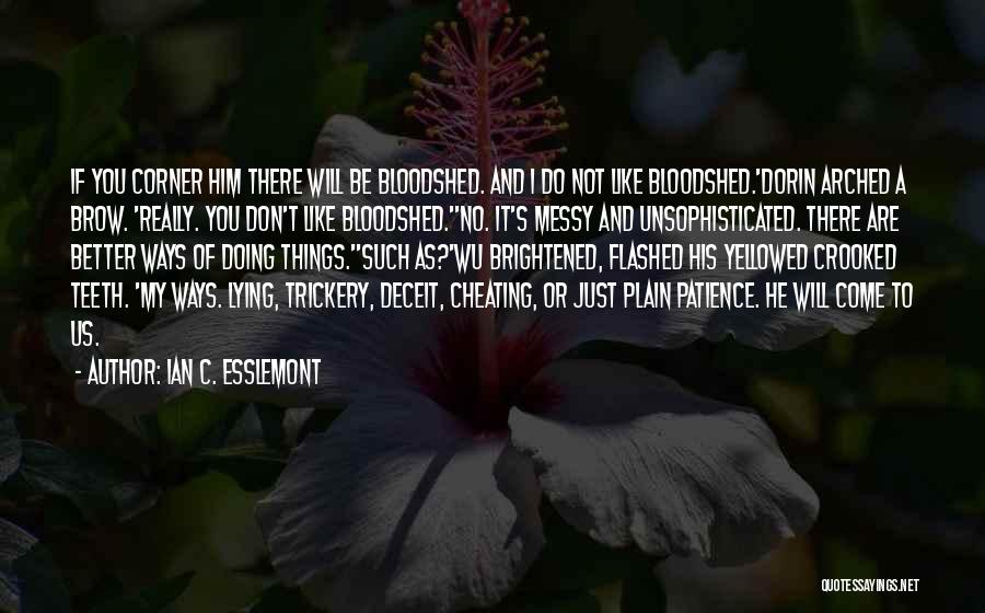 Ian C. Esslemont Quotes: If You Corner Him There Will Be Bloodshed. And I Do Not Like Bloodshed.'dorin Arched A Brow. 'really. You Don't