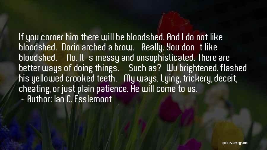 Ian C. Esslemont Quotes: If You Corner Him There Will Be Bloodshed. And I Do Not Like Bloodshed.'dorin Arched A Brow. 'really. You Don't