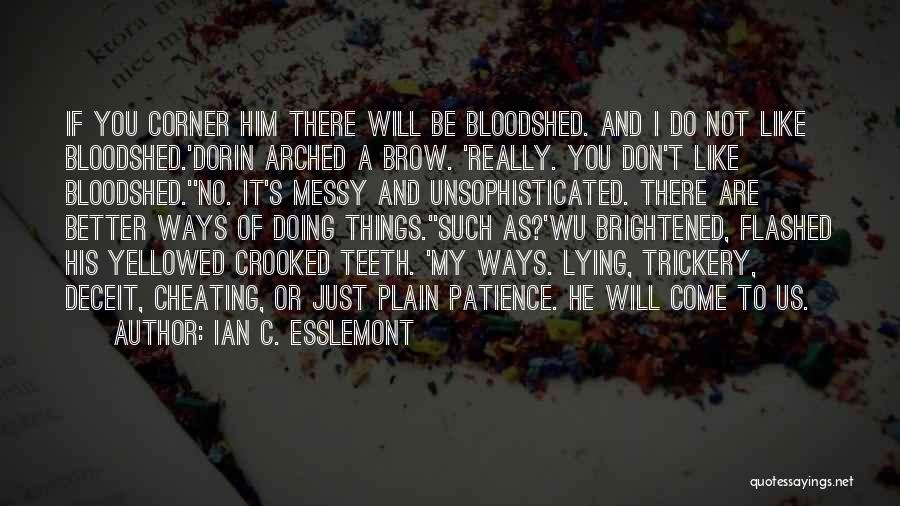 Ian C. Esslemont Quotes: If You Corner Him There Will Be Bloodshed. And I Do Not Like Bloodshed.'dorin Arched A Brow. 'really. You Don't