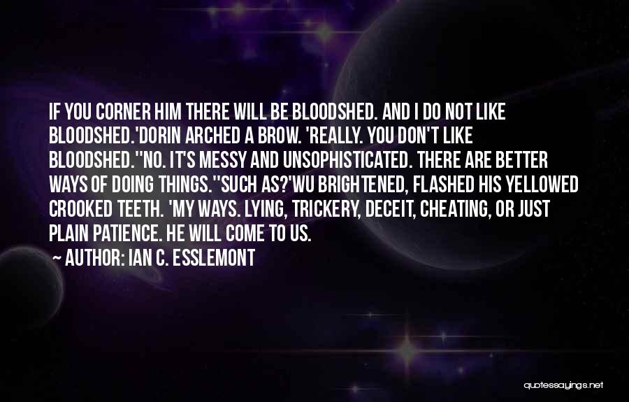 Ian C. Esslemont Quotes: If You Corner Him There Will Be Bloodshed. And I Do Not Like Bloodshed.'dorin Arched A Brow. 'really. You Don't