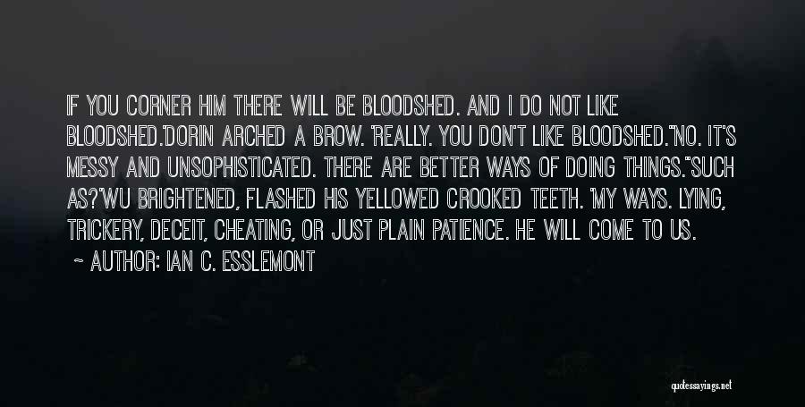 Ian C. Esslemont Quotes: If You Corner Him There Will Be Bloodshed. And I Do Not Like Bloodshed.'dorin Arched A Brow. 'really. You Don't