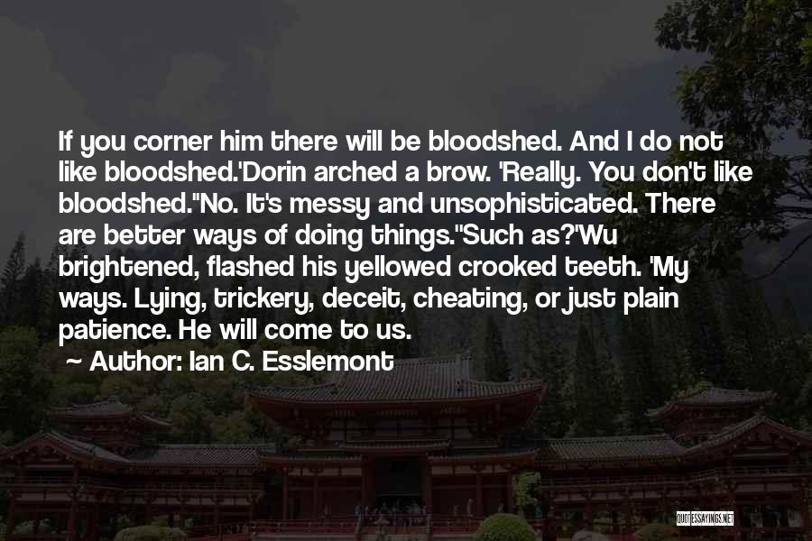 Ian C. Esslemont Quotes: If You Corner Him There Will Be Bloodshed. And I Do Not Like Bloodshed.'dorin Arched A Brow. 'really. You Don't