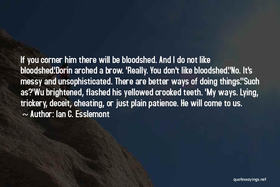 Ian C. Esslemont Quotes: If You Corner Him There Will Be Bloodshed. And I Do Not Like Bloodshed.'dorin Arched A Brow. 'really. You Don't