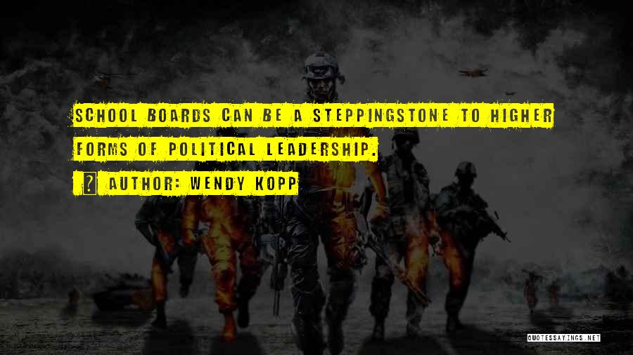 Wendy Kopp Quotes: School Boards Can Be A Steppingstone To Higher Forms Of Political Leadership.