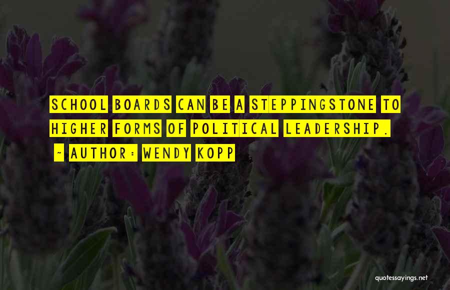 Wendy Kopp Quotes: School Boards Can Be A Steppingstone To Higher Forms Of Political Leadership.