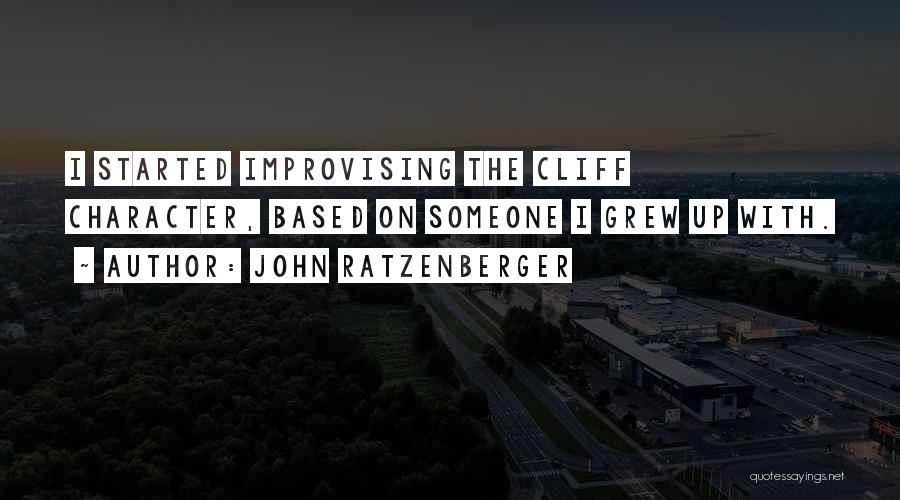 John Ratzenberger Quotes: I Started Improvising The Cliff Character, Based On Someone I Grew Up With.