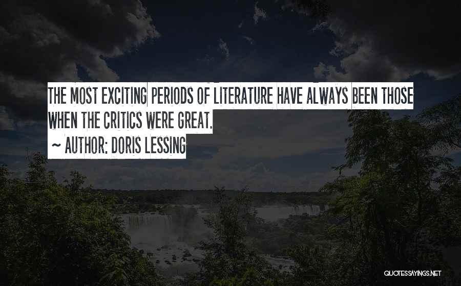 Doris Lessing Quotes: The Most Exciting Periods Of Literature Have Always Been Those When The Critics Were Great.