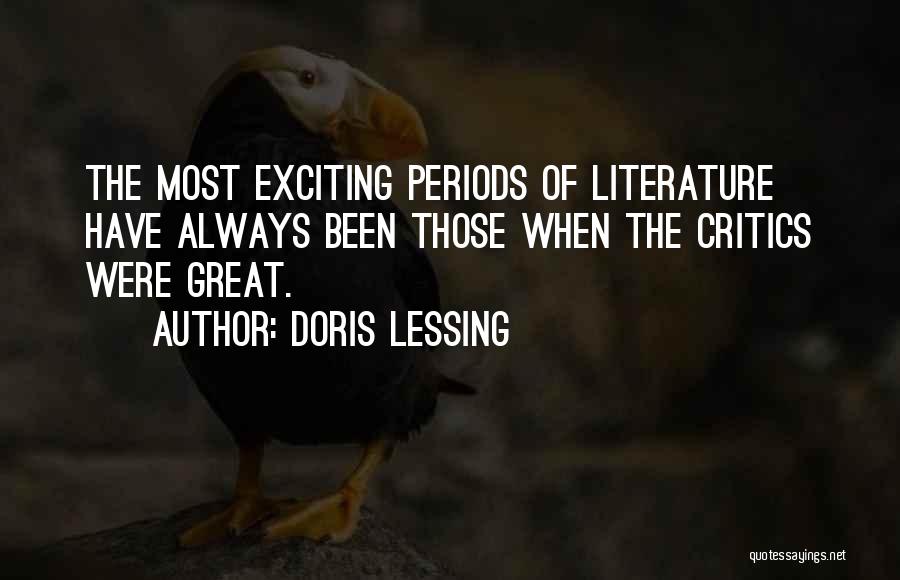 Doris Lessing Quotes: The Most Exciting Periods Of Literature Have Always Been Those When The Critics Were Great.