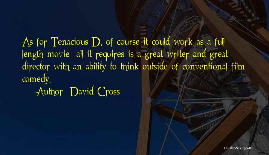 David Cross Quotes: As For Tenacious D, Of Course It Could Work As A Full Length Movie; All It Requires Is A Great